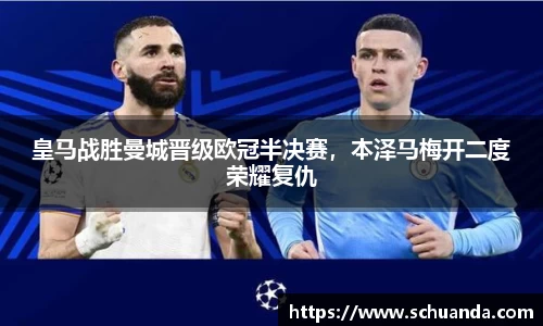 皇马战胜曼城晋级欧冠半决赛，本泽马梅开二度荣耀复仇