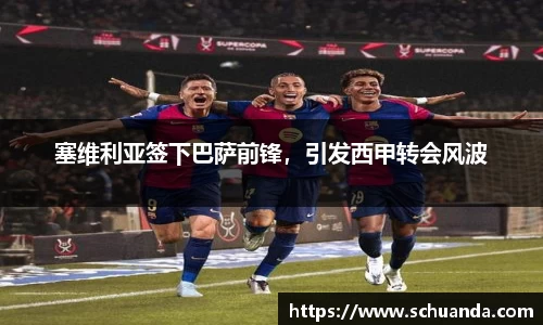 塞维利亚签下巴萨前锋，引发西甲转会风波