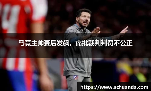 马竞主帅赛后发飙，痛批裁判判罚不公正