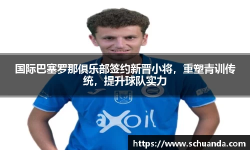 国际巴塞罗那俱乐部签约新晋小将，重塑青训传统，提升球队实力