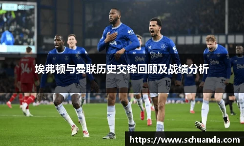 埃弗顿与曼联历史交锋回顾及战绩分析