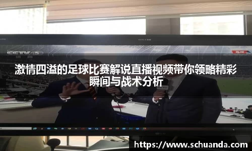 激情四溢的足球比赛解说直播视频带你领略精彩瞬间与战术分析