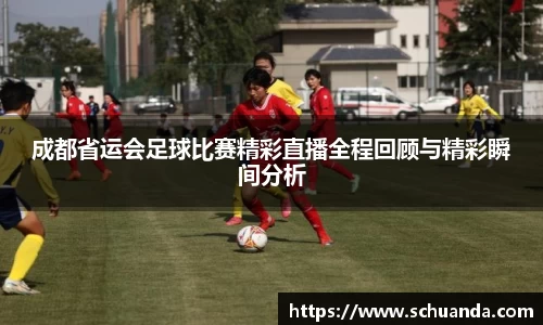 成都省运会足球比赛精彩直播全程回顾与精彩瞬间分析