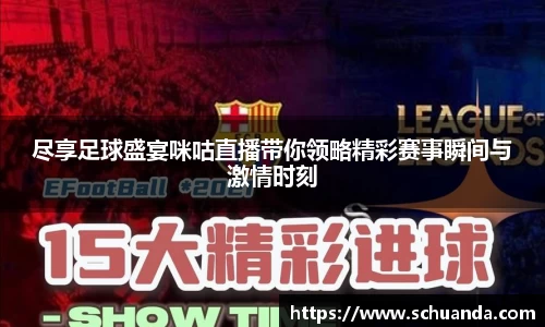 尽享足球盛宴咪咕直播带你领略精彩赛事瞬间与激情时刻