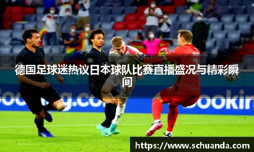 德国足球迷热议日本球队比赛直播盛况与精彩瞬间