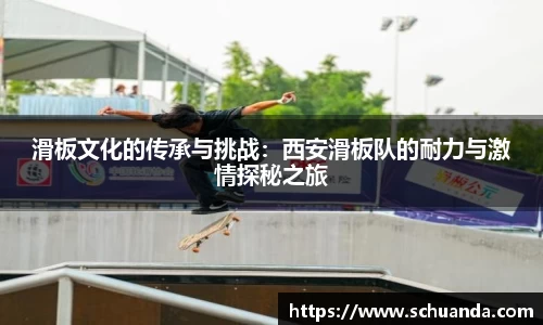 滑板文化的传承与挑战：西安滑板队的耐力与激情探秘之旅