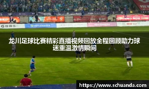 龙川足球比赛精彩直播视频回放全程回顾助力球迷重温激情瞬间