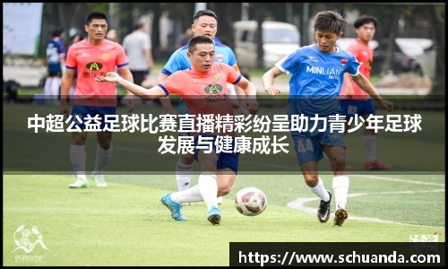 中超公益足球比赛直播精彩纷呈助力青少年足球发展与健康成长