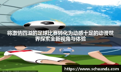 将激情四溢的足球比赛转化为动感十足的动漫世界探索全新视角与体验