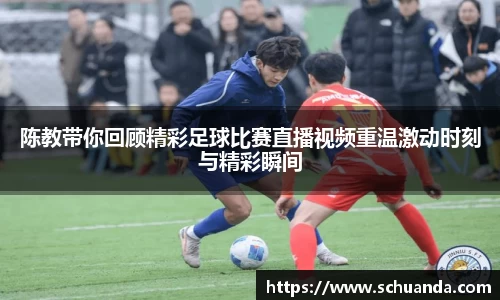 陈教带你回顾精彩足球比赛直播视频重温激动时刻与精彩瞬间