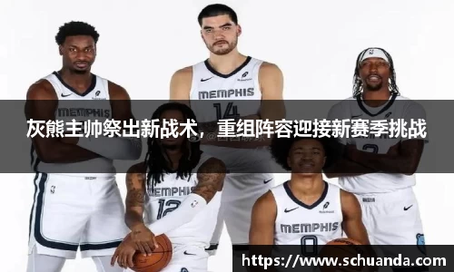 灰熊主帅祭出新战术，重组阵容迎接新赛季挑战